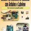 Sensori ed elementi di robotica con Arduino e Labview. Con numerosi progetti pratici