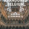 Abandoned Belgium. Ediz. illustrata