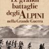 Le Grandi Battaglie Degli Alpini Nella Grande Guerra