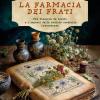La Farmacia Dei Frati. Fra Giuseppe Da Spello E I Segreti Delle Antiche Spezierie Francescane