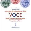 Manuale Di Educazione Della Voce. Tecniche Ed Esercizi Per L'uso Consapevole Della Voce