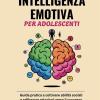 Intelligenza Emotiva Per Adolescenti: Guida Pratica A Coltivare Abilit� Sociali E Rafforzare Relazioni Verso Il Successo Permanente