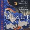 Bushi. Samurai leggendari nei capolavori dell'Ukiyoe. Ediz. illustrata