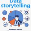 Data Storytelling. Generare Valore Dalla Rappresentazione Delle Informazioni