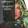 Lightroom 5 Per La Fotografia Digitale