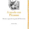 A Tavola Con Picasso. Ricette E Sapori Di Un Genio Del Novecento