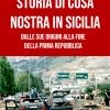Storia Di Cosa Nostra In Sicilia. Dalle Origini Alla Fine Della Prima Repubblica