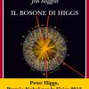 Il bosone di Higgs. L'invenzione e la scoperta della particella di Dio