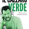 Il Cazzaro Verde. Ritratto Scorretto Di Matteo Salvini