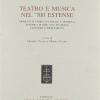 Teatro E Musica Nel '700 Estense. Momenti Di Storia Culturale E Artistica, Polemica Di Idee, Vita Teatrale, Economia E Impresariato