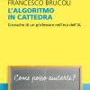 L'algoritmo In Cattedra. Cronache Di Un Professore Nell'era Dell'ia