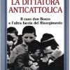 La Dittatura Anticattolica. Il Caso Don Bosco E L'altra Faccia Del Risorgimento