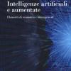 Intelligenze Artificiali E Aumentate. Elementi Di Economia E Management