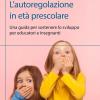 L'autoregolazione In Et Prescolare. Una Guida Per Sostenere Lo Sviluppo Per Educatori E Insegnanti