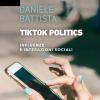 Tiktok Politics. Influenze E Interazioni Sociali