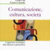 Comunicazione, Cultura, Societ. L'approccio Sociologico Alla Relazione Comunicativa. Nuova Ediz.