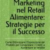 Trade Marketing Nel Retail Alimentare: Strategie Per Il Successo: Manuale Pratico Su Come Ottimizzare L'esposizione Dei Prodotti Per Conquistare I Clienti E Aumentare Le Vendite