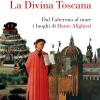 La Divina Toscana. Dal Falterona Al Mare I Luoghi Di Dante Alighieri