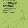 Linguaggi Animali. Le Conversazioni Segrete Del Mondo Vivente