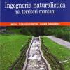 Ingegneria Naturalistica Nei Territori Montani. Metodi, Tecniche Costruttive, Atlante Iconografico