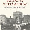 Bologna citt aperta (settembre 1943-aprile 1945). Nuova ediz.