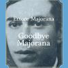 Ettore Majorana. Goodbye Majorana