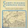 Campi Flegrei. Campania Felix. Il Golfo Di Napoli Tra Storia Ed Eruzioni. Guida Alle Escursioni Dei Vulcani Napoletani