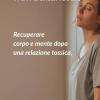 Quando Il Corpo Non Dimentica: Recuperare Corpo E Mente Dopo Una Relazione Tossica, Quando Il Tuo Sistema � Andato In Tilt