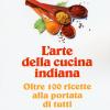 L'arte Della Cucina Indiana. Oltre 100 Ricette Alla Portata Di Tutti
