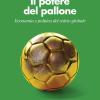 Il Potere Del Pallone. Economia E Politica Del Calcio Globale