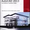 Autodesk Autocad 2013. Per Architettura, Meccanica E Design
