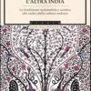 L'altra India. La Tradizione Razionalista E Scettica Alle Radice Della Cultura Indiana