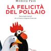 La Felicit Del Pollaio. Storia Degli Animali Che Mi Hanno Insegnato L'amicizia