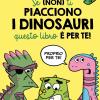 Se (non) Ti Piacciono I Dinosauri Questo Libro  Per Te!