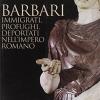 Barbari. Immigrati, Profughi, Deportati Nell'impero Romano