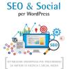 SEO e Social WordPress. Ottimizzare WordPress per posizionarsi su motori di ricerca e social media