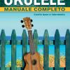 Ukulele Manuale Completo. Livello Base E Intermedio. Con Cd Audio In Omaggio. Con File Audio Per Il Download