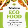 Ecofood. Per una cucina consapevole, sana e bio in tutte le stagioni