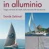 La Barca In Alluminio. Viaggio Nel Mondo Del Metallo, Dalla Costruzione Alla Manutenzione. Nuova Ediz.
