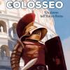 Tutti i segreti del Colosseo. Un giorno nell'antica Roma