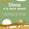 Siena e le terre senesi. La citt del palio, le crete, la val d'Orcia, l'Amiata: paesaggio, storia, arte, sapori. Nuova ediz.