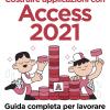 Costruire Applicazioni Con Access 2021. Guida Completa Per Lavorare Con I Database