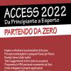 Access 2022. Da Principiante A Esperto. Partendo Da Zero. Ediz. Illustrata