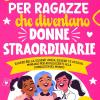 Abilit� Di Vita Per Ragazze Che Diventano Donne Straordinarie: Essere Bella, Essere Unica, Essere Te Stessa. Manuale Per Adolescenti Alla Conquista Del Mondo.