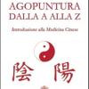 Agopuntura Dalla A Alla Z. Introduzione Alla Medicina Cinese