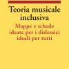 Teoria Musicale Inclusiva. Mappe E Schede Ideate Per I Dislessici Ideali Per Tutti