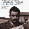 I militari italiani nei lager nazisti. Una resistenza senz'armi (1943-1945)