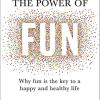 The power of fun: why fun is the key to a happy and healthy life