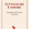 Tutto In Me  Amore. Antologia Delle Lettere 1918-1926