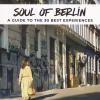 Soul Of Berlin. A Guide To The 30 Best Experiences